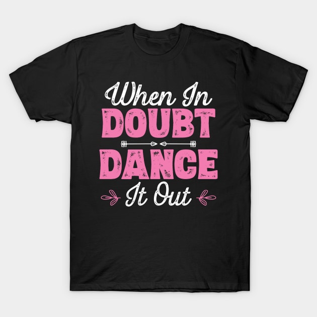 When In Doubt Dance It Out - Dancer product T-Shirt by theodoros20